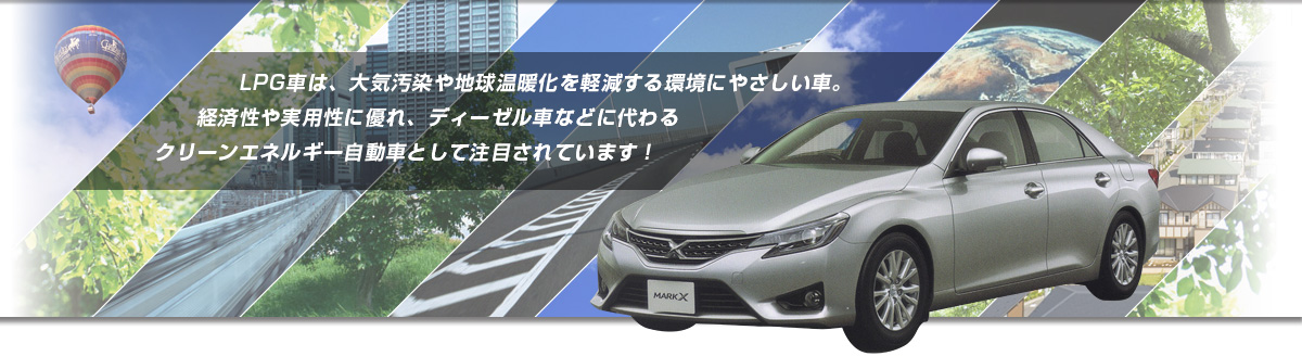 LPG車は、大気汚染や地球温暖化を軽減する環境にやさしい車。経済性や実用性に優れ、ディーゼル車などに代わるクリーンエネルギー自動車として注目されています！